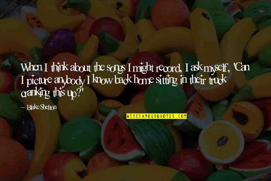 Ask.fm Picture Quotes By Blake Shelton: When I think about the songs I might Ask.fm Picture Quotes By Blake Shelton: When I think about the songs I might