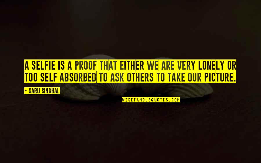 Ask.fm Picture Quotes By Saru Singhal: A selfie is a proof that either we Ask.fm Picture Quotes By Saru Singhal: A selfie is a proof that either we