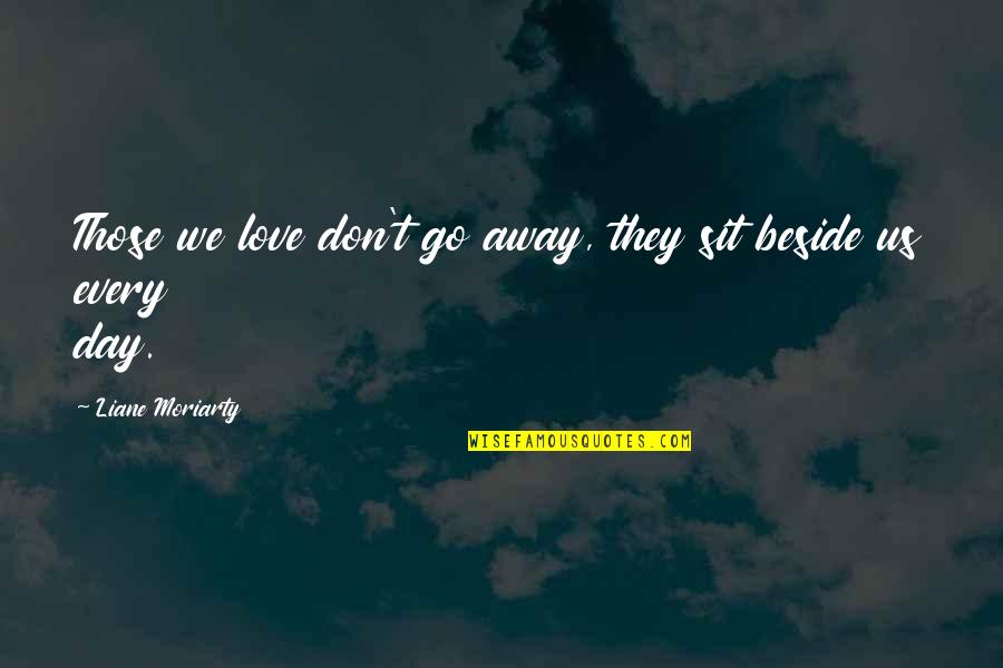 Ask Fm Secret Quotes By Liane Moriarty: Those we love don't go away, they sit Ask Fm Secret Quotes By Liane Moriarty: Those we love don't go away, they sit