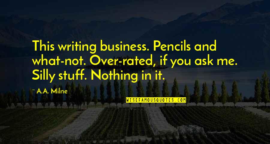 Ask For Business Quotes By A.A. Milne: This writing business. Pencils and what-not. Over-rated, if