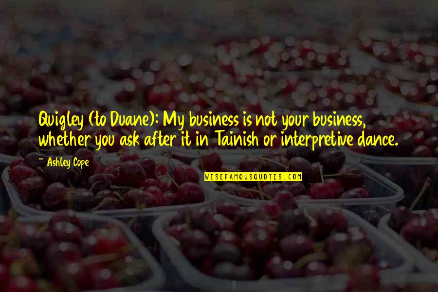 Ask For Business Quotes By Ashley Cope: Quigley (to Duane): My business is not your