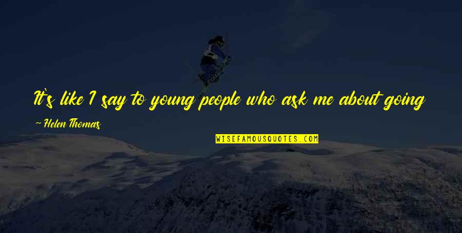 Ask For Business Quotes By Helen Thomas: It's like I say to young people who