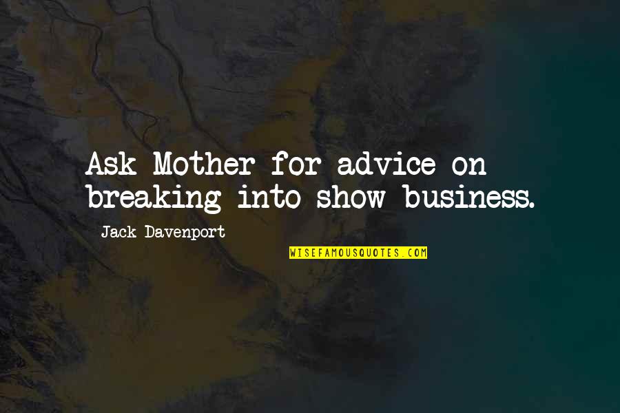 Ask For Business Quotes By Jack Davenport: Ask Mother for advice on breaking into show