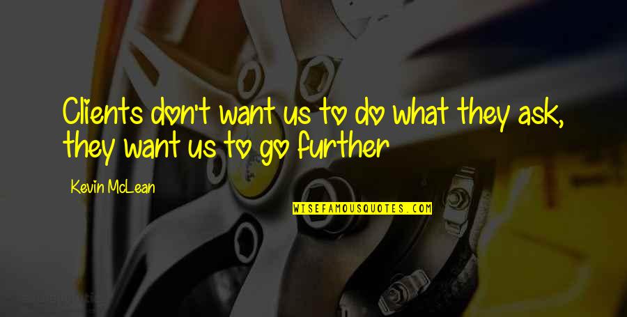 Ask For Business Quotes By Kevin McLean: Clients don't want us to do what they