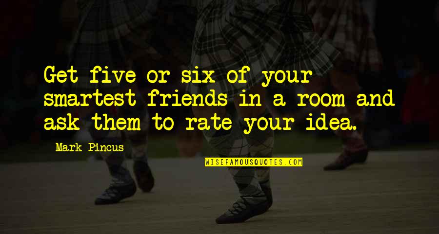 Ask For Business Quotes By Mark Pincus: Get five or six of your smartest friends