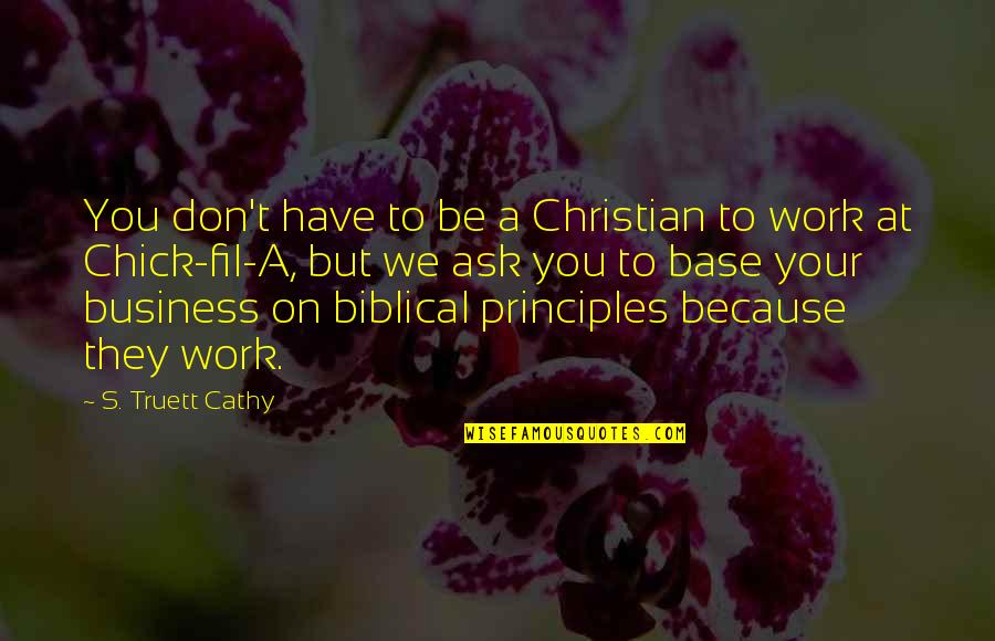 Ask For Business Quotes By S. Truett Cathy: You don't have to be a Christian to