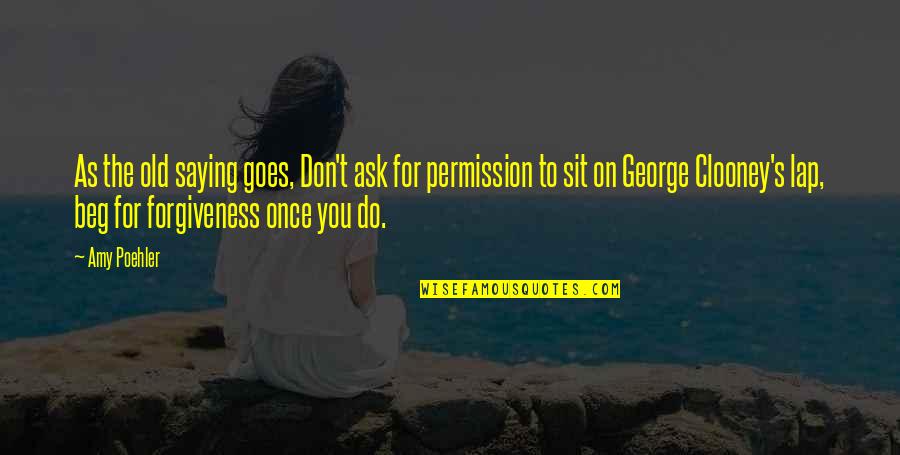 Ask For Forgiveness Than Permission Quotes By Amy Poehler: As the old saying goes, Don't ask for