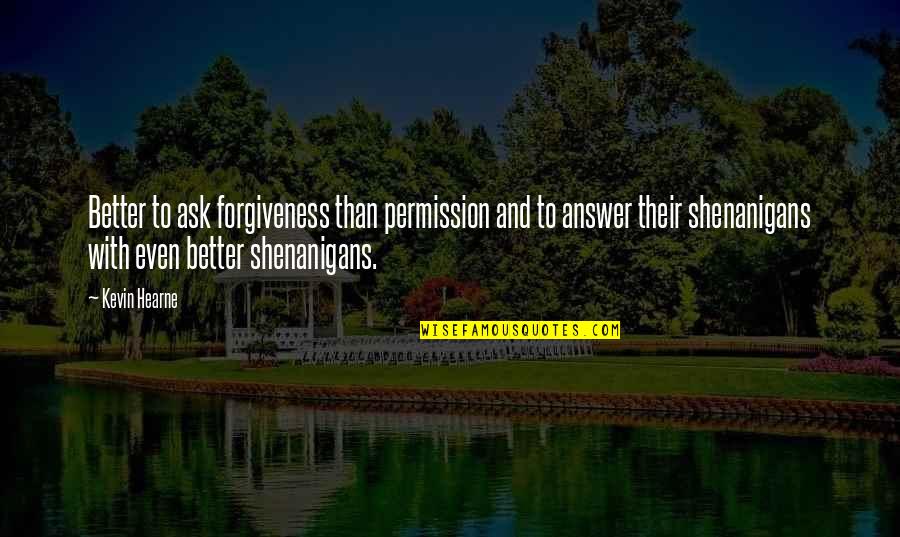 Ask For Forgiveness Than Permission Quotes By Kevin Hearne: Better to ask forgiveness than permission and to