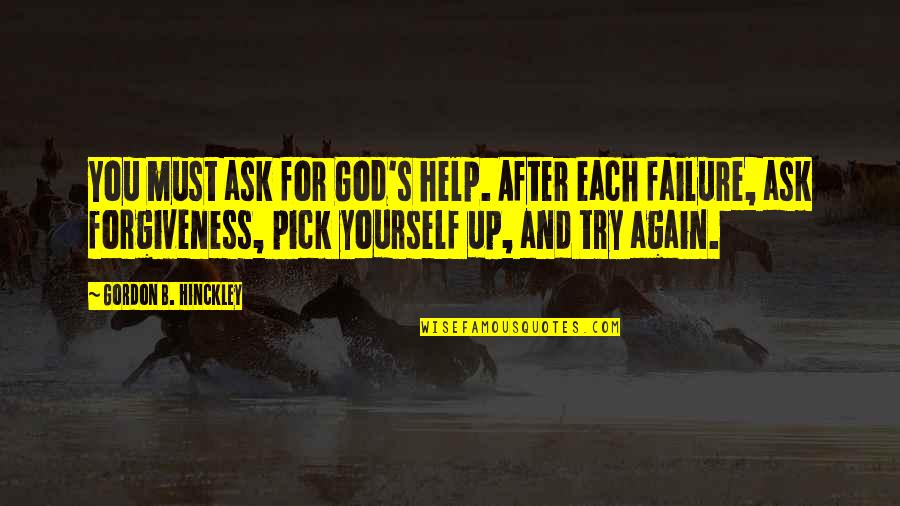 Ask God For Forgiveness Quotes By Gordon B. Hinckley: You must ask for God's help. After each