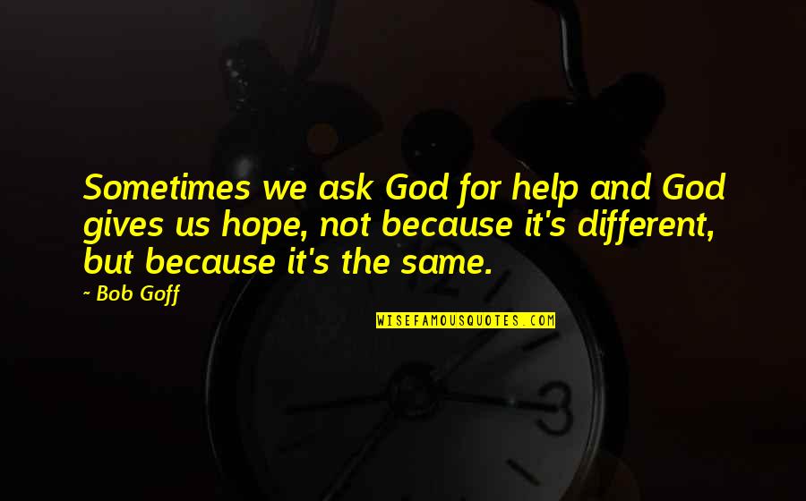 Ask God S Help Quotes By Bob Goff: Sometimes we ask God for help and God Ask God S Help Quotes By Bob Goff: Sometimes we ask God for help and God