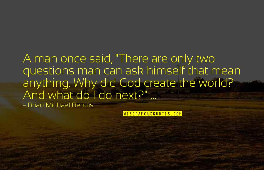 Ask God Why Quotes By Brian Michael Bendis: A man once said, "There are only two