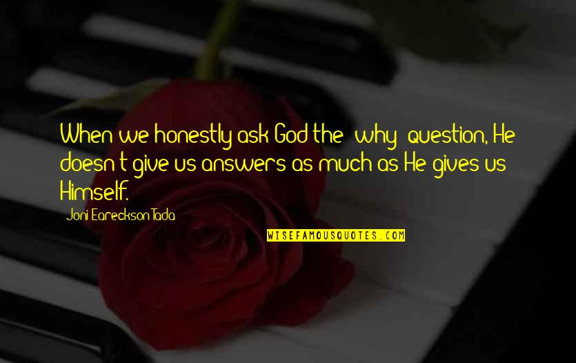 Ask God Why Quotes By Joni Eareckson Tada: When we honestly ask God the 'why' question,