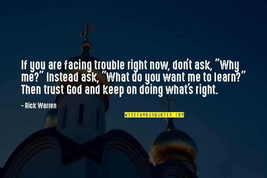 Ask God Why Quotes By Rick Warren: If you are facing trouble right now, don't