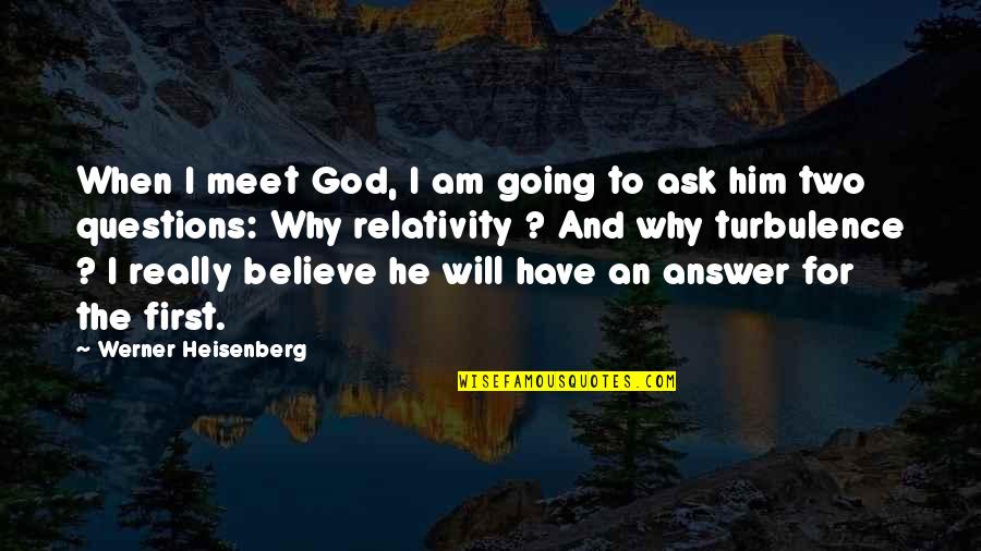 Ask God Why Quotes By Werner Heisenberg: When I meet God, I am going to
