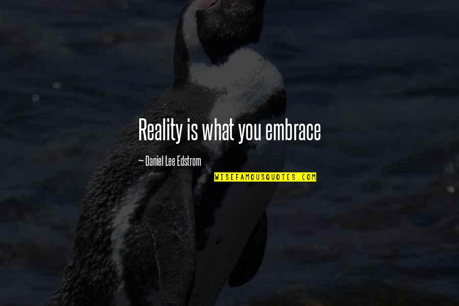 Ask God Wisdom Quotes By Daniel Lee Edstrom: Reality is what you embrace