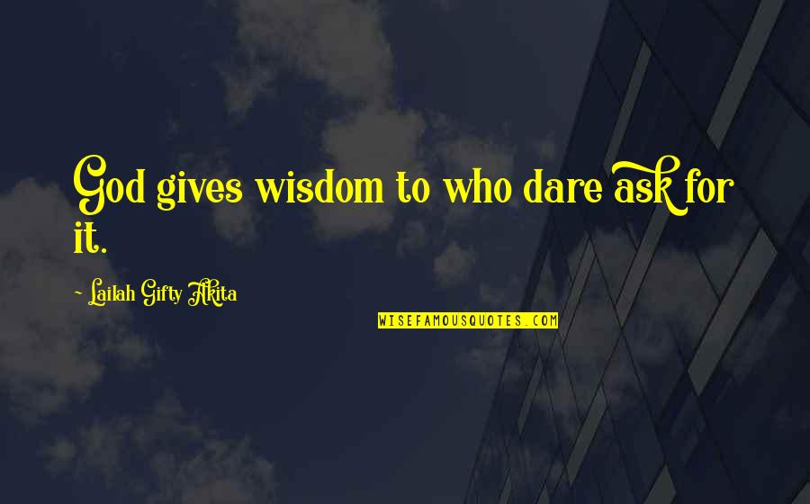 Ask God Wisdom Quotes By Lailah Gifty Akita: God gives wisdom to who dare ask for