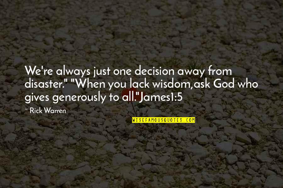 Ask God Wisdom Quotes By Rick Warren: We're always just one decision away from disaster."