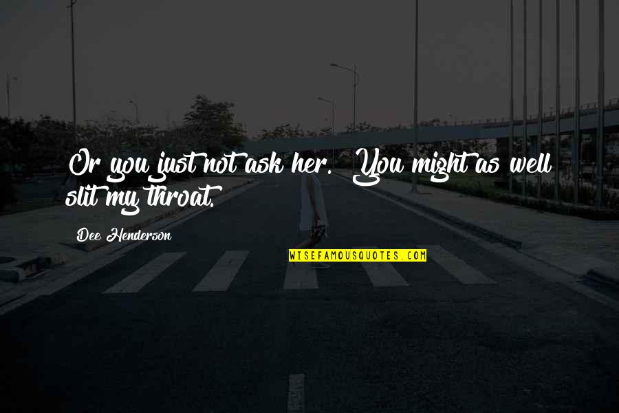 Ask Her Out Quotes By Dee Henderson: Or you just not ask her.""You might as