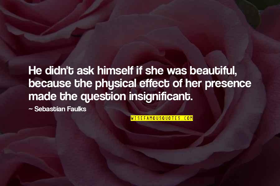 Ask Her Out Quotes By Sebastian Faulks: He didn't ask himself if she was beautiful,