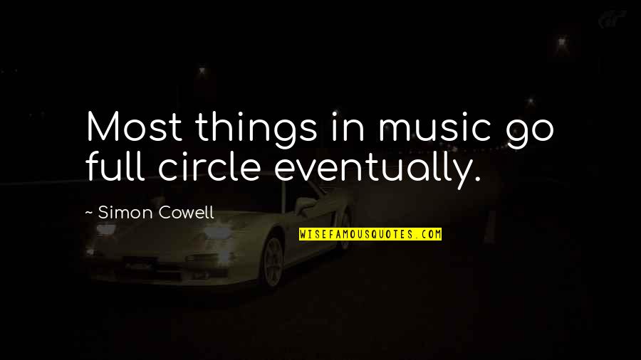 Ask Kingsley Quotes By Simon Cowell: Most things in music go full circle eventually. Ask Kingsley Quotes By Simon Cowell: Most things in music go full circle eventually.