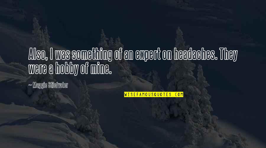 Ask Me How I'm Doing Quotes By Maggie Stiefvater: Also, I was something of an expert on Ask Me How I'm Doing Quotes By Maggie Stiefvater: Also, I was something of an expert on