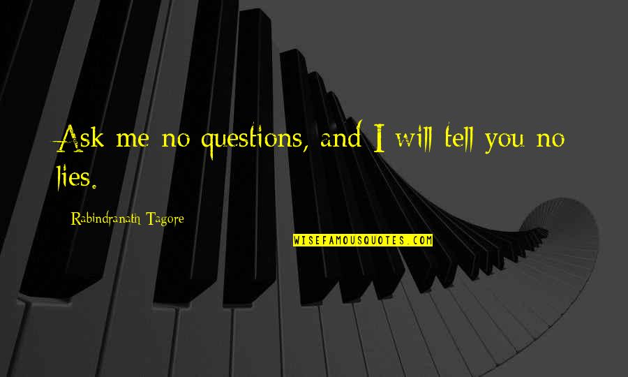 Ask Me No Questions And I Tell You No Lies Quotes By Rabindranath Tagore: Ask me no questions, and I will tell Ask Me No Questions And I Tell You No Lies Quotes By Rabindranath Tagore: Ask me no questions, and I will tell