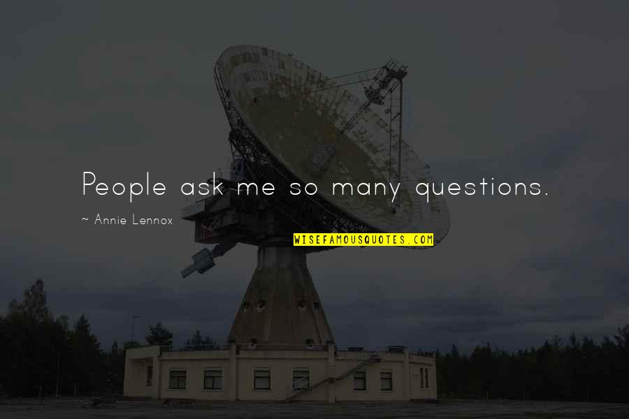 Ask Me No Questions Quotes By Annie Lennox: People ask me so many questions.
