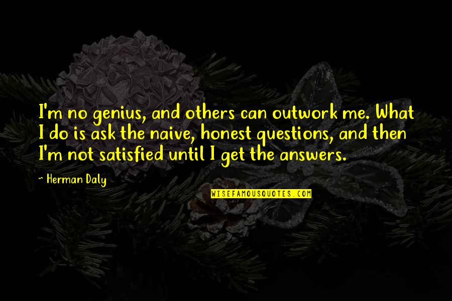 Ask Me No Questions Quotes By Herman Daly: I'm no genius, and others can outwork me.