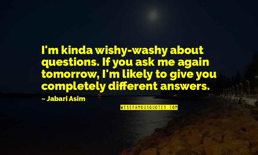 Ask Me No Questions Quotes By Jabari Asim: I'm kinda wishy-washy about questions. If you ask