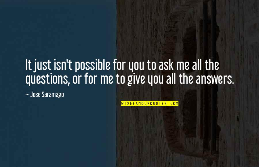 Ask Me No Questions Quotes By Jose Saramago: It just isn't possible for you to ask