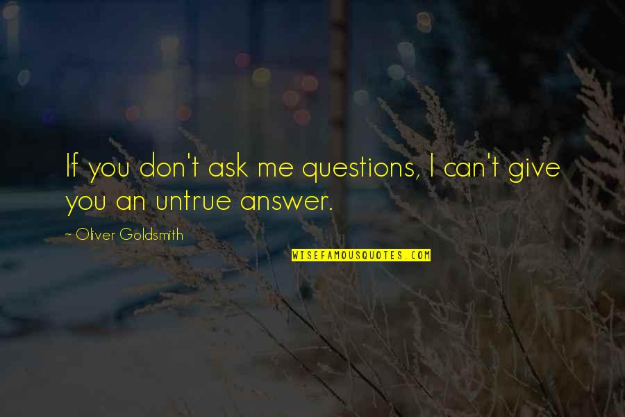 Ask Me No Questions Quotes By Oliver Goldsmith: If you don't ask me questions, I can't