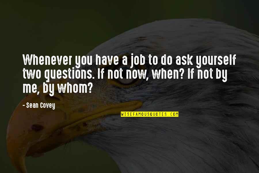 Ask Me No Questions Quotes By Sean Covey: Whenever you have a job to do ask