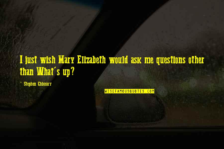 Ask Me No Questions Quotes By Stephen Chbosky: I just wish Mary Elizabeth would ask me