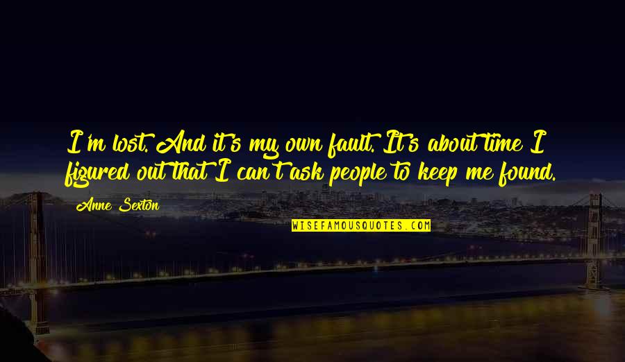 Ask Me Out Quotes By Anne Sexton: I'm lost. And it's my own fault. It's