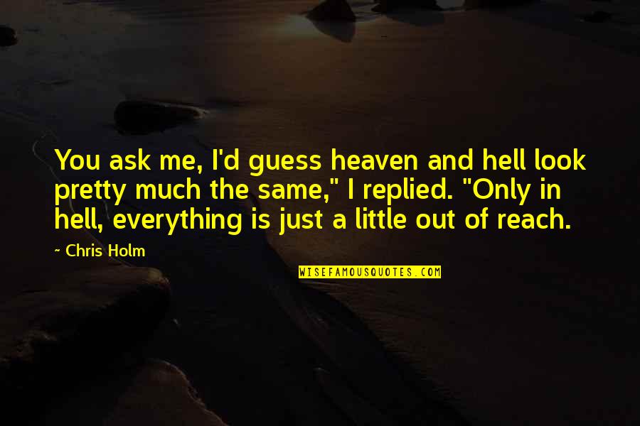 Ask Me Out Quotes By Chris Holm: You ask me, I'd guess heaven and hell