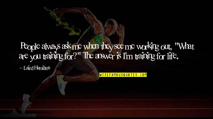 Ask Me Out Quotes By Laird Hamilton: People always ask me when they see me