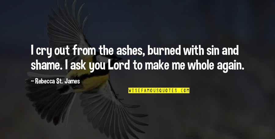 Ask Me Out Quotes By Rebecca St. James: I cry out from the ashes, burned with