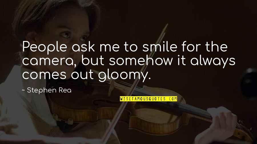 Ask Me Out Quotes By Stephen Rea: People ask me to smile for the camera,