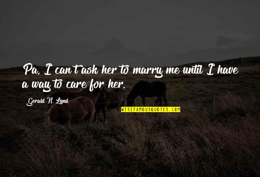Ask Me To Marry You Quotes By Gerald N. Lund: Pa, I can't ask her to marry me