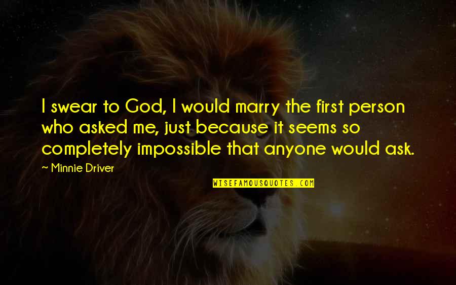 Ask Me To Marry You Quotes By Minnie Driver: I swear to God, I would marry the