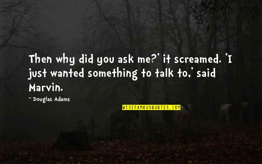 Ask Me Why Quotes By Douglas Adams: Then why did you ask me?' it screamed.
