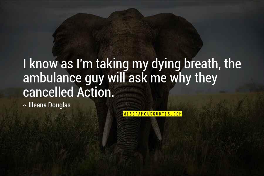 Ask Me Why Quotes By Illeana Douglas: I know as I'm taking my dying breath,