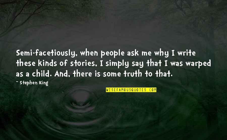 Ask Me Why Quotes By Stephen King: Semi-facetiously, when people ask me why I write