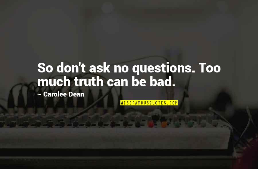 Ask No Questions Quotes By Carolee Dean: So don't ask no questions. Too much truth