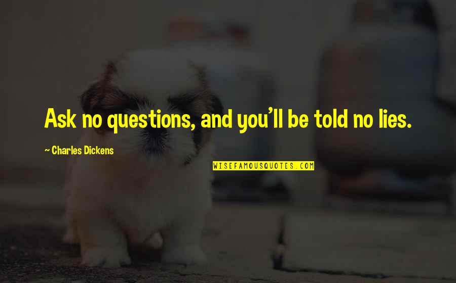 Ask No Questions Quotes By Charles Dickens: Ask no questions, and you'll be told no