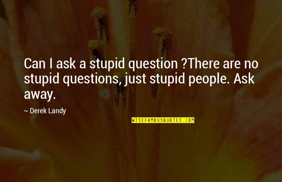 Ask No Questions Quotes By Derek Landy: Can I ask a stupid question ?There are