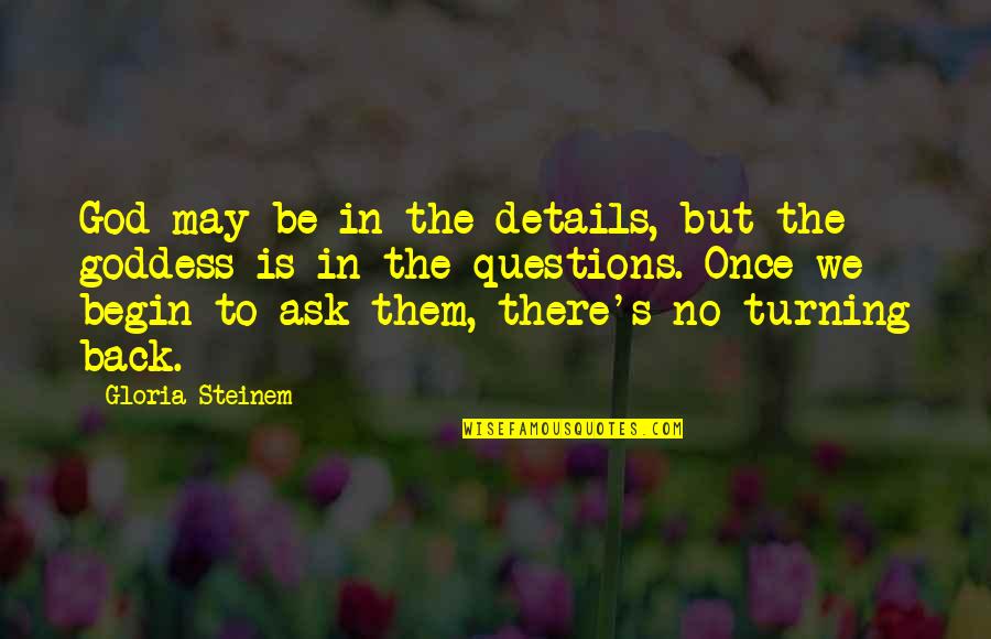 Ask No Questions Quotes By Gloria Steinem: God may be in the details, but the