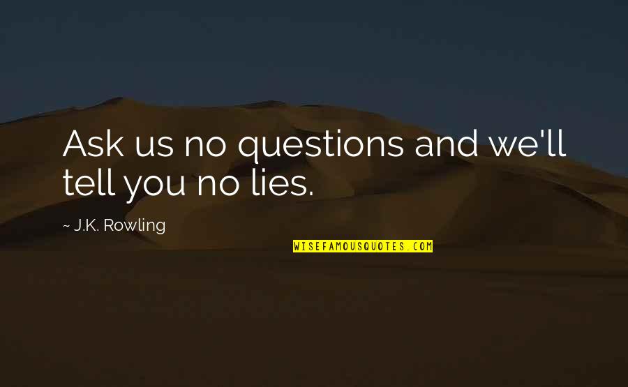 Ask No Questions Quotes By J.K. Rowling: Ask us no questions and we'll tell you