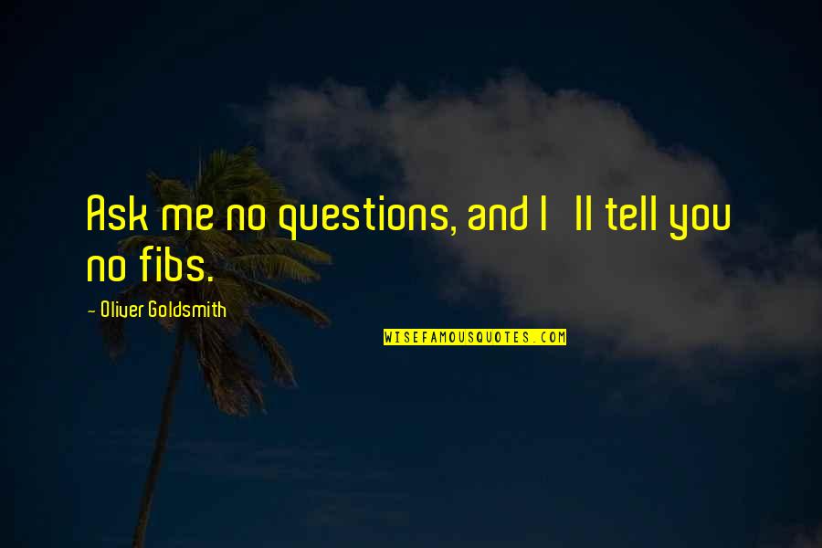 Ask No Questions Quotes By Oliver Goldsmith: Ask me no questions, and I'll tell you