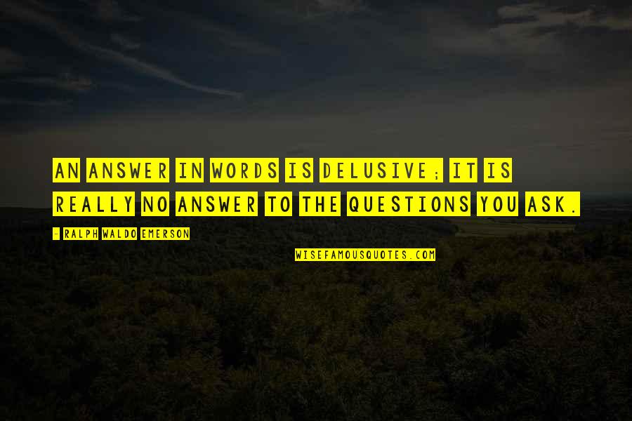 Ask No Questions Quotes By Ralph Waldo Emerson: An answer in words is delusive; it is